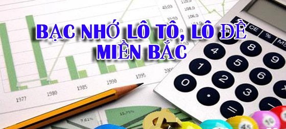 Kinh nghiệm nuôi bạc nhớ lô đề miền Bắc chuẩn xác nhất