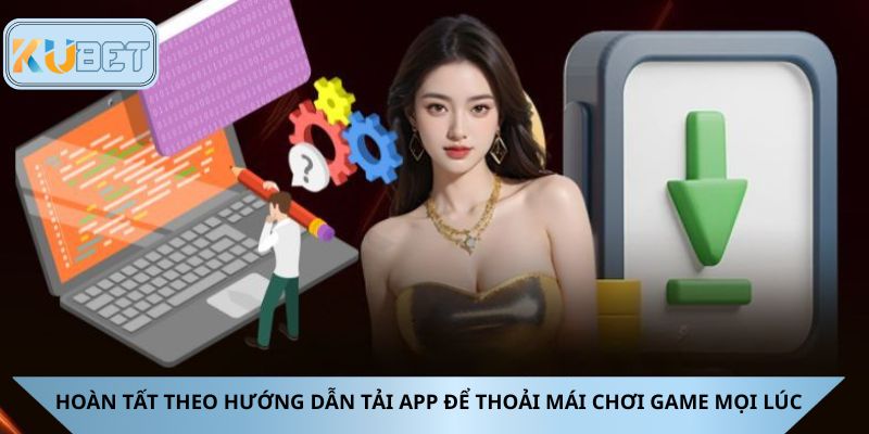 Hoàn tất theo hướng dẫn tải app để thoải mái chơi game mọi lúc