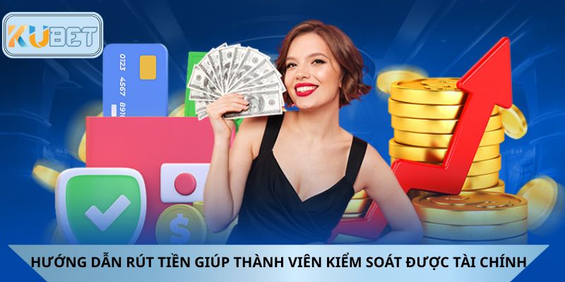 Hướng dẫn rút tiền giúp thành viên kiểm soát được tài chính